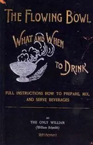 The Flowing Bowl - What and When to Drink 1891 Reprint: Full Instructions How to Prepare, Mix and Serve Beverages