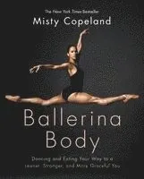 Ballerina Body: Dancing and Eating Your Way to a Leaner, Stronger, and More Graceful You