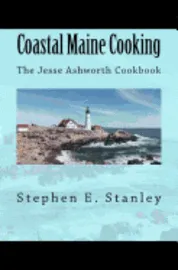 Coastal Maine Cooking: The Jesse Ashworth Cookbook