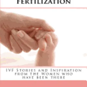 Surviving In-vitro Fertilization: IVF Stories and Inspiration from the Women who have been there