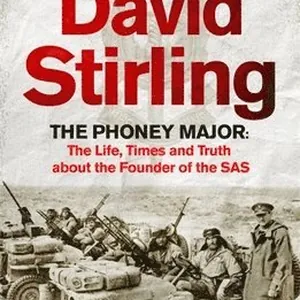 David Stirling: The Phoney Major: The Life, Times and Truth about the Founder of the SAS