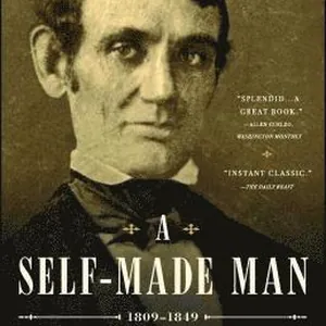 A Self-Made Man: The Political Life of Abraham Lincoln Vol. I, 1809-1849