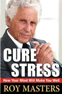 Cure Stress: How Your Mind Will Make You Well