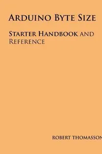Arduino Byte Size: Starter Handbook and Reference