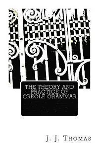 The Theory and Practice of Creole Grammar