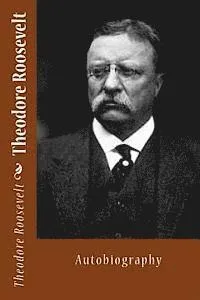 Theodore Roosevelt: Autobiography