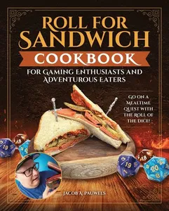 Roll for Sandwich¿ Cookbook for Gaming Enthusiasts and Adventurous Eaters