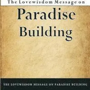 The Lovewisdom Message on Paradise Building