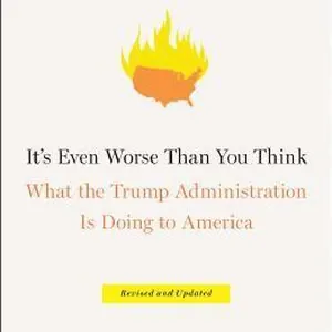 It's Even Worse Than You Think: What the Trump Administration Is Doing to America
