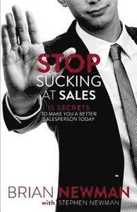Stop Sucking At Sales: 15 Secrets to Make You a Better Salesperson Today