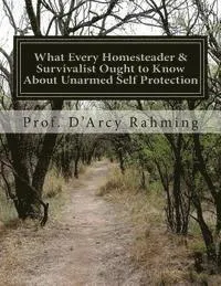 What Every Homesteader & Survivalist Ought to Know About Unarmed Self Protection: Rule #1: You Are Never Unarmed