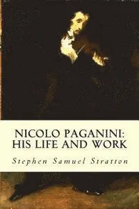Nicolo Paganini: His Life and Work