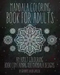 Mandala Coloring Book for Adults: An Adult Colouring Book Containing 100 Mandala Designs