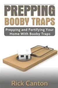 Prepping: Booby Traps Prepping and Fortifying Your Home with Booby Traps