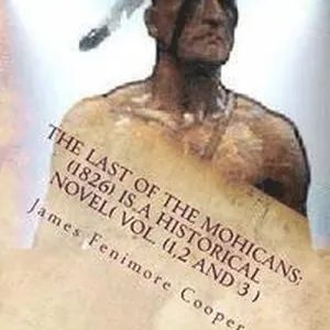 The Last of the Mohicans: (1826) is a historical NOVEL( VOL.1,2,3)