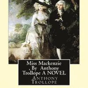 Miss Mackenzie, By Anthony Trollope A NOVEL