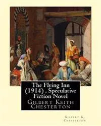 The Flying Inn (1914), by Gilbert K. Chesterton ( Speculative Fiction Novel ): Gilbert Keith Chesterton