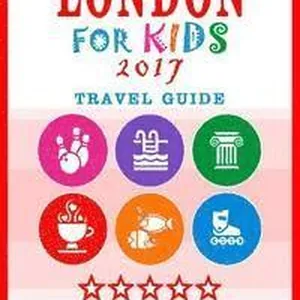 London For Kids 2017 (Travel Guide): Places for Kids to Visit in London (Kids Activities & Entertainment 2017)