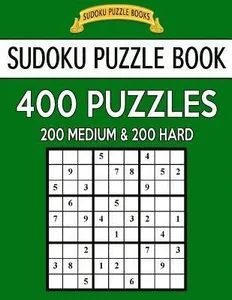 Sudoku Puzzle Book, 400 Puzzles, 200 Medium and 200 Hard: Improve Your Game With This Two Level Book