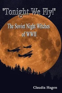"Tonight We Fly!" The Soviet Night Witches of WWII