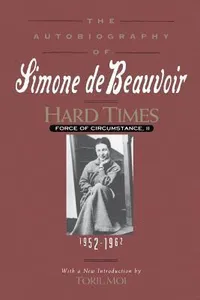 Hard Times: Force of Circumstance, Volume II: 1952-1962 (the Autobiography of Simone de Beauvoir)