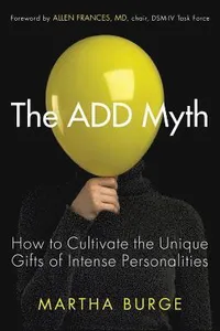 The Add Myth: How to Cultivate the Unique Gifts of Intense Personalities (Attention Deficit Disorder & Attention Deficit Hyperactivity Disorder)