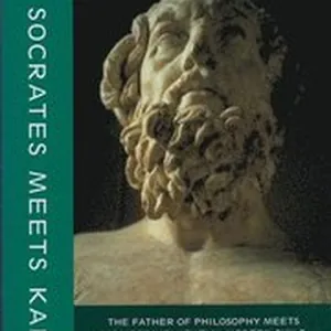 Socrates Meets Kant The Father of Philosophy Meets His Most Influential Modern Child