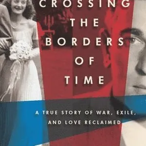 Crossing the Borders of Time: A True Story of War, Exile, and Love Reclaimed