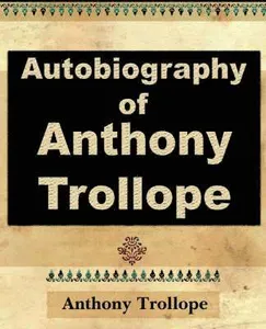 Anthony Trollope - Autobiography - 1912