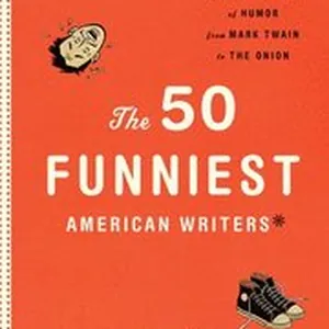 The 50 Funniest American Writers*: An Anthology from Mark Twain to The Onion