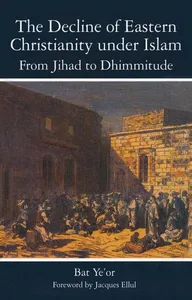 Decline of Eastern Christianity Under Islam: From Jihad to Dhimmitude