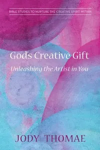 God's Creative Gift--Unleashing the Artist in You