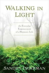 Walking in Light: The Everyday Empowerment of a Shamanic Life