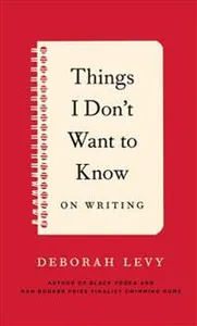 Things I Don't Want to Know: On Writing