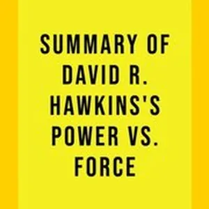 Summary of David R. Hawkins's Power Vs. Force