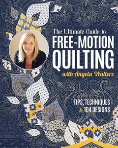 Ultimate Guide to Free-Motion Quilting with Angela Walters