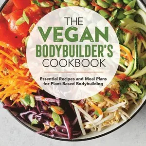 The Vegan Bodybuilder's Cookbook: Essential Recipes and Meal Plans for Plant-Based Bodybuilding