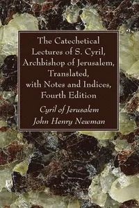 Catechetical Lectures of S. Cyril, Archbishop of Jerusalem, Translated, with Notes and Indices, Fourth Edition