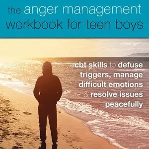 The Anger Management Workbook for Teen Boys
