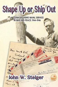 Shape Up or Ship Out: A Teenager Views Naval Service in War and Peace: 1944-1946