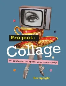Project Collage: 50 Projects to Spark Your Creativity