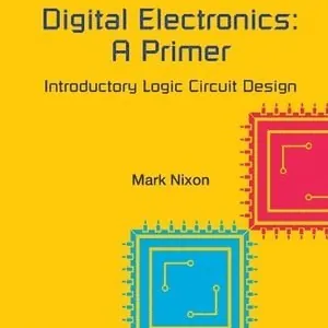 Digital Electronics: A Primer - Introductory Logic Circuit Design