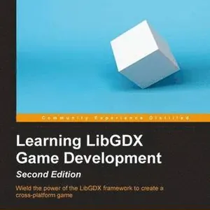 Learning LibGDX Game Development - Second Edition: Wield the power of the LibGDX framework to create a cross-platform game