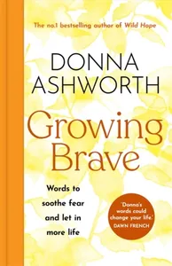 Growing Brave- Words To Soothe Fear And Let In More Life