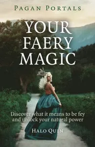 Pagan Portals - Your Faery Magic - Discover what it means to be fey and unlock your natural power