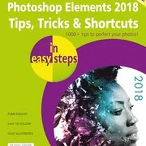 Photoshop Elements 2018 Tips, Tricks & Shortcuts in easy steps
