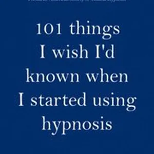 101 Things I Wish I'd Known When I Started Using Hypnosis