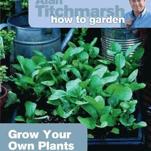 Alan Titchmarsh How to Garden: Grow Your Own Plants