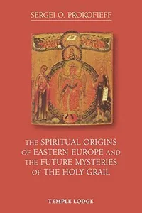 Spiritual Origins of Eastern Europe and the Future Mysteries of the Holy Grail