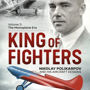 King of Fighters - Nikolay Polikarpov and his Aircraft Designs